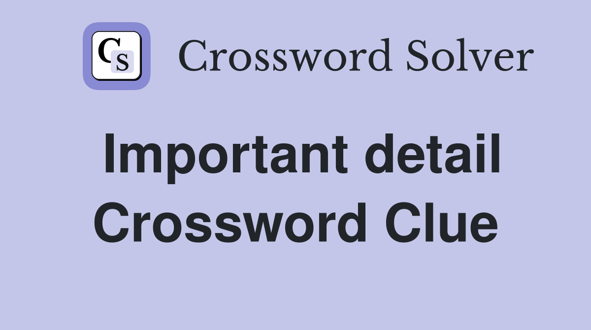 Important Detail Crossword Clue Answers Crossword Solver